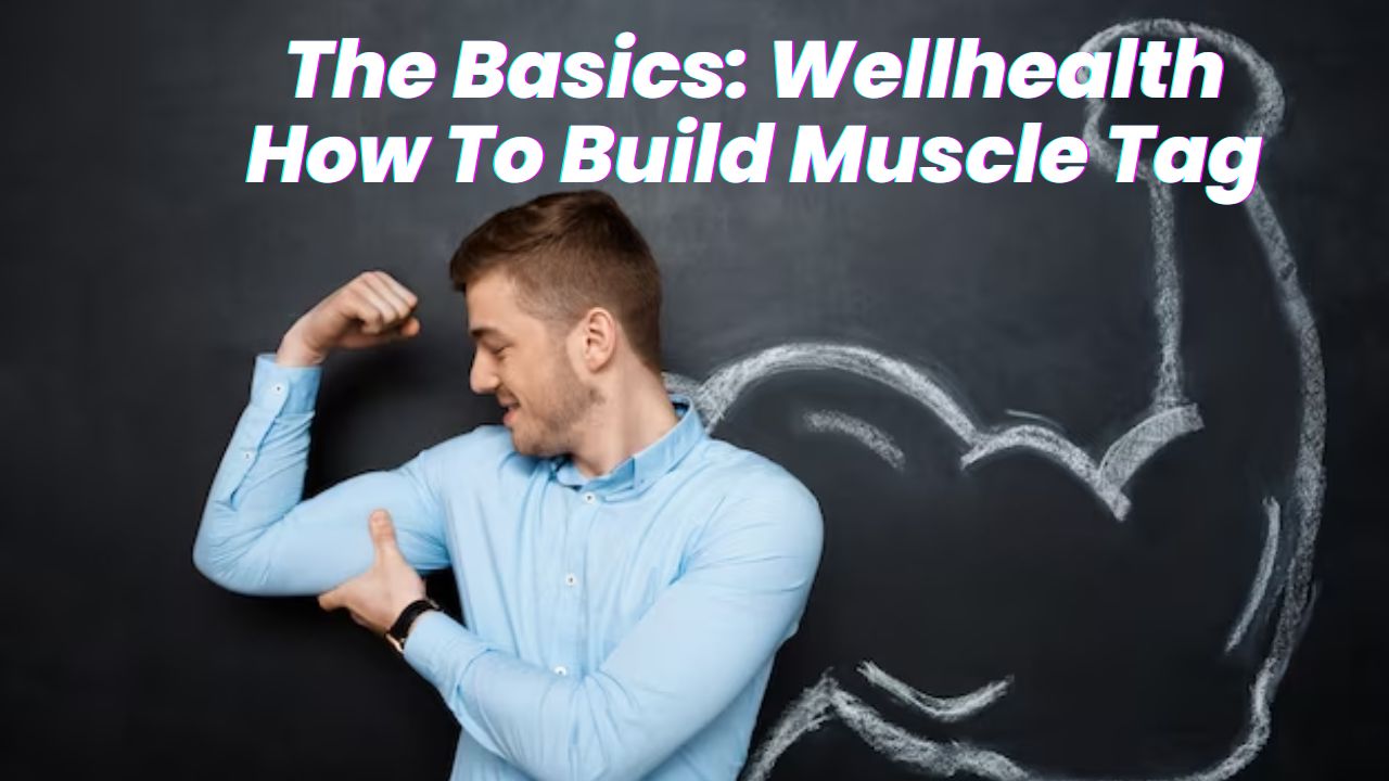 The Basics: Wellhealth How To Build Muscle Tag